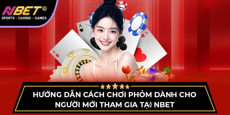 Hướng Dẫn Chơi Phỏm Cho Người Mới Tham Gia Tại NBET 1 Hướng Dẫn Chơi Phỏm Cho Người Mới Tham Gia Tại NBET
