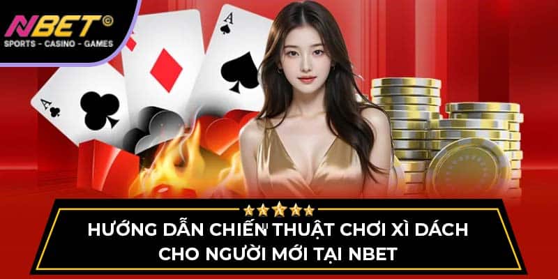 Hướng Dẫn Chiến Thuật Chơi Xì Dách Cho Người Mới Tại Nbet 1 Hướng Dẫn Chiến Thuật Chơi Xì Dách Cho Người Mới Tại Nbet