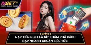Nạp Tiền NBET - Khám Phá Cách Nạp Nhanh Chuẩn Siêu Tốc